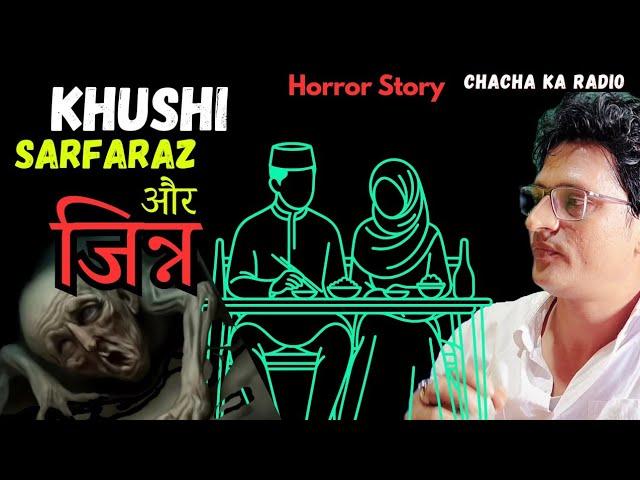 Khushi Sarfaraz Aur Jinn,Real Horror Story, Horror Stories, ChachaKaRadio