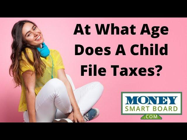 At What Age Does A Child Have To File A Tax Return?