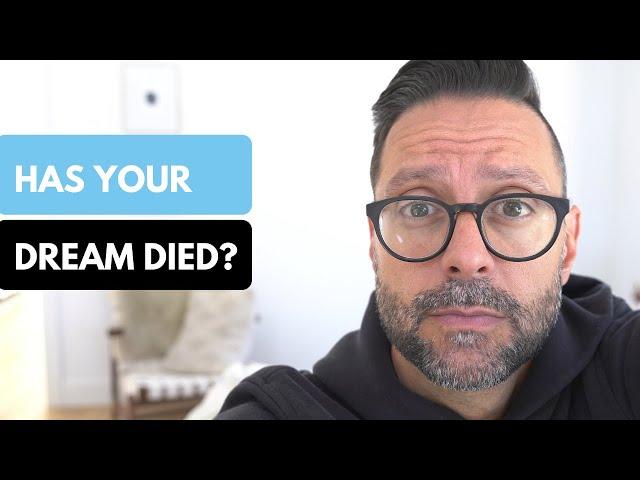 Has your Dream Died? If So, Watch this.