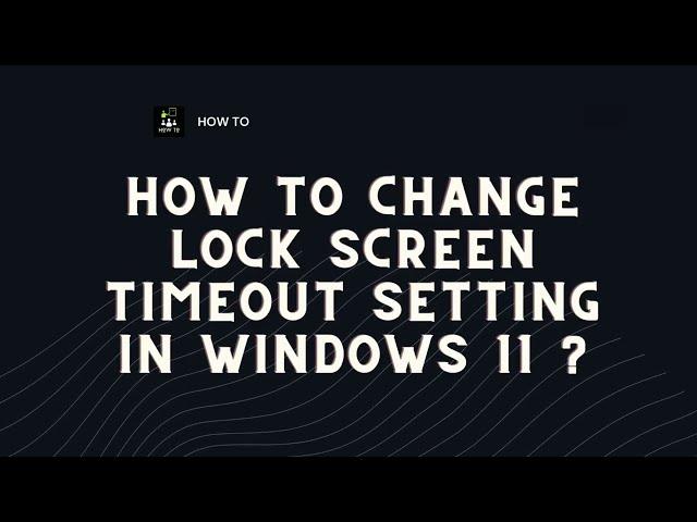 How to Change Lock Screen Timeout Setting in Windows 11 ?