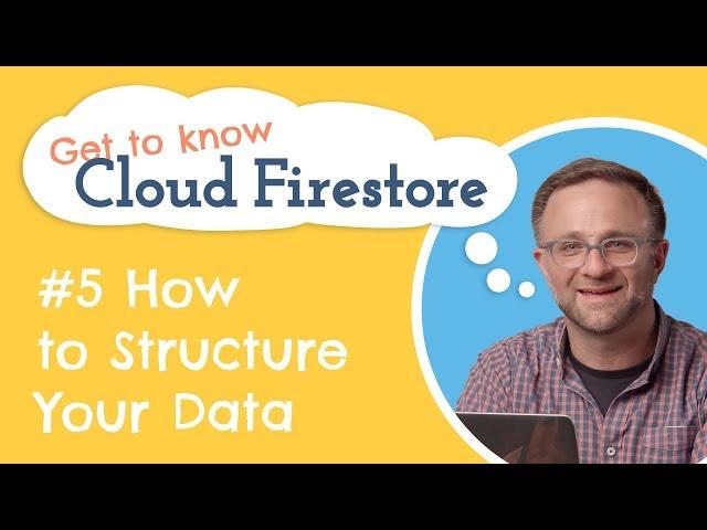 How to Structure Your Data | Get to know Cloud Firestore #5