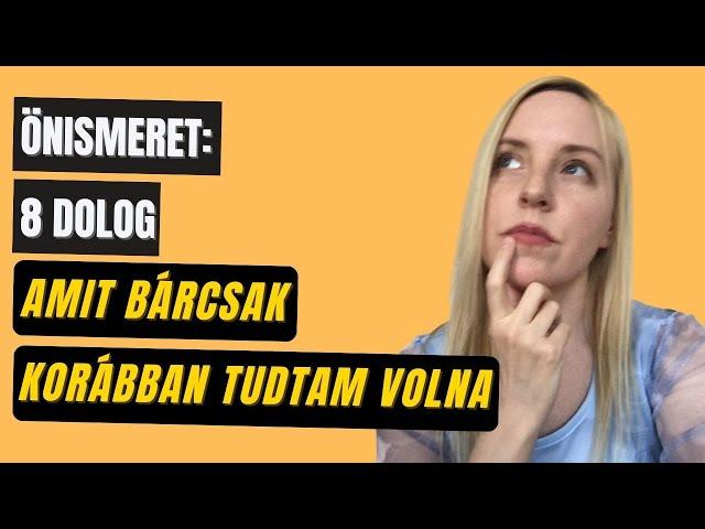 Önismeret: 8 dolog, amit bárcsak korábban tudtam volna