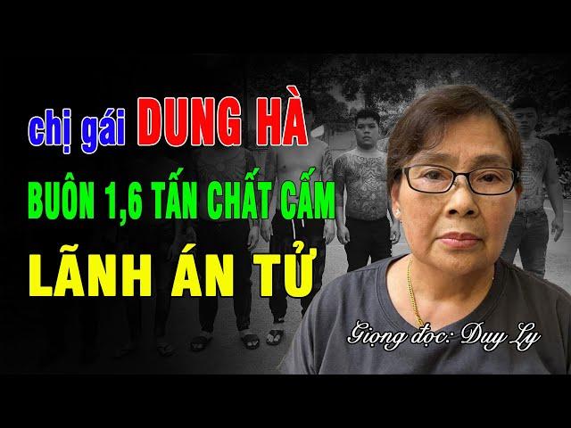 Chị gái Dung Hà buôn 1,6 tấn chất cấm lãnh án tử: Bà trùm khét tiếng đất Cảng | Duy Ly Radio