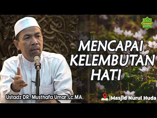 MENCAPAI KELEMBUTAN HATI | Ustadz Dr. Musthafa Umar,Lc,.MA. | Masjid Nurul Huda-Pekanbaru.