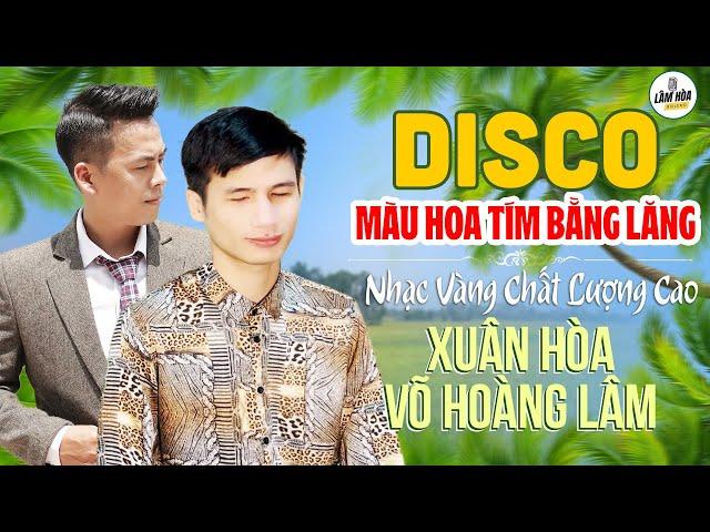 [FULL NEW]DISCOMÀU HOA TÍM BẰNG LĂNG - VÕ HOÀNG LÂM & XUÂN HÒANhạc Vàng Bolero Chất Lượng Cao