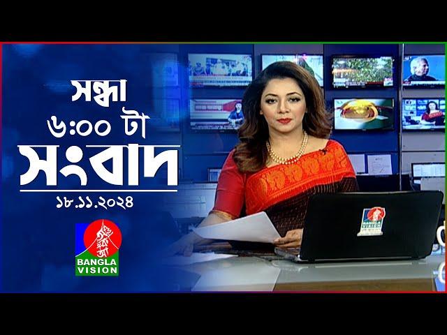 সন্ধ্যা ৬টার বাংলাভিশন সংবাদ | ১৮ নভেম্বর ২০২8 | BanglaVision 6 PM News Bulletin | 18 Nov 2024