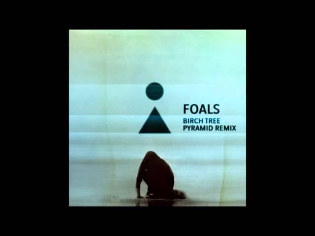 Foals - Birch Tree (Pyramid Remix)