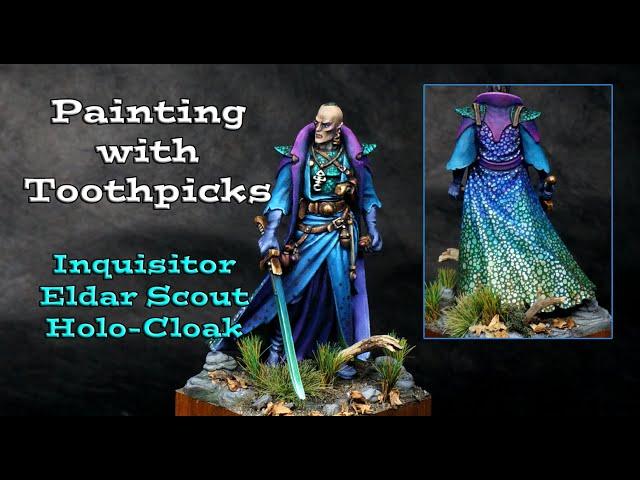 Painting Miniatures with Toothpicks - 40k Aeldari-Eldar Holo-Cloak