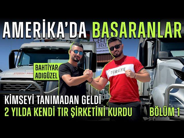 AMERİKA’da BAŞARANLAR Bahtiyar Adıgüzel | Kimseyi Tanımadan Geldi, 2 Yılda Kendi Tır Şirketini Kurdu