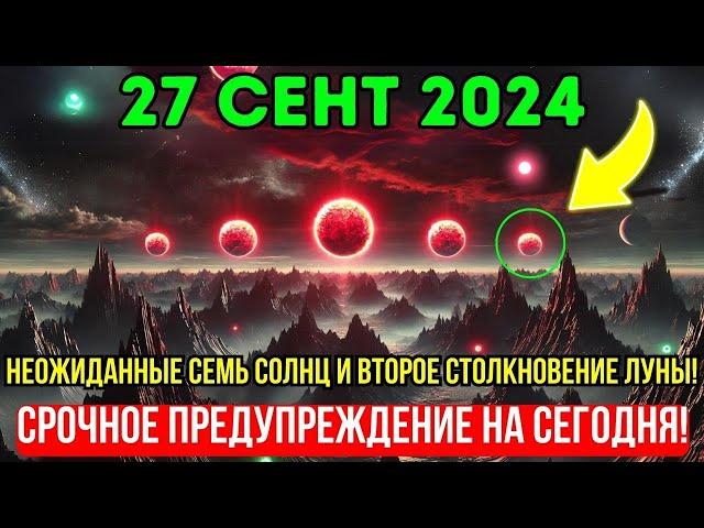 Приближается! 27 сентября 2024 года! Семь солнц и вторая луна изменят всё!