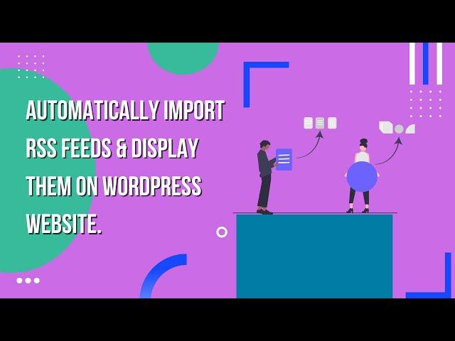 Learn How to Automatically Import RSS Feeds & Display them on WordPress Website | EducateWP 2023