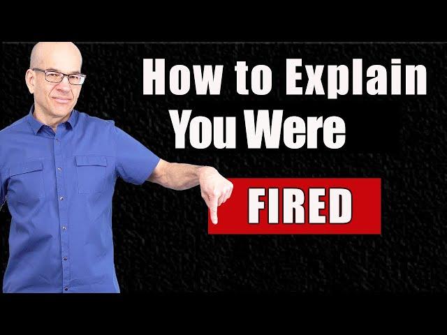 How to Explain Getting FIRED From Your Last Job