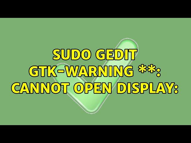 sudo gedit Gtk-WARNING \*\*: cannot open display: