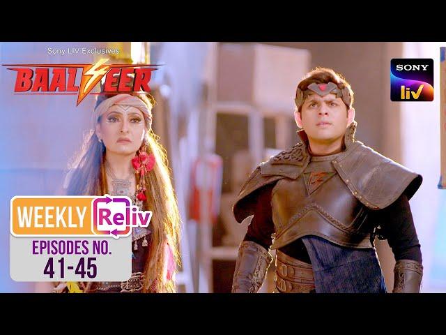 Weekly ReLIV - Baalveer S4 - Episodes 41- 45 |  01 July 2024 To  05 July 2024