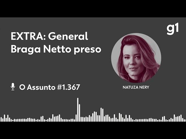 EXTRA: General Braga Netto preso | O ASSUNTO