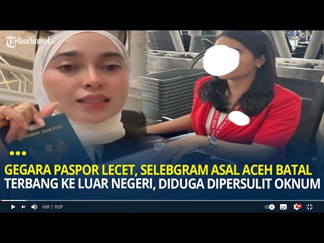 Viral Gegara Paspor Lecet, Selebgram Asal Aceh Batal Terbang ke Luar Negeri, Diduga Dipersulit Oknum