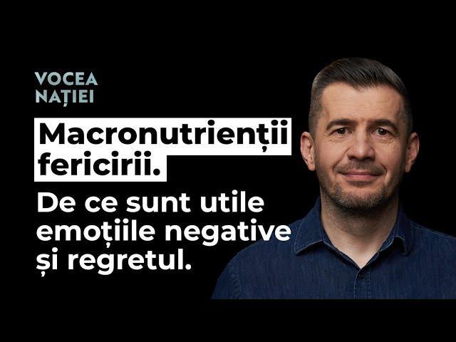 Macronutrienții fericirii. De ce sunt utile emoțiile negative și regretul. Vocea Nației #231