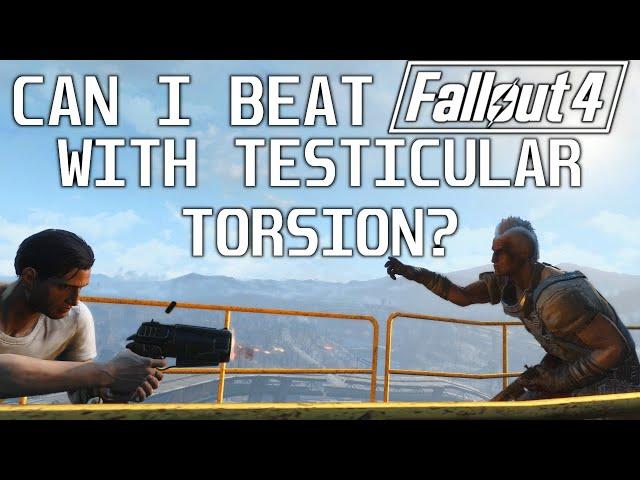 Can I Beat Fallout 4 with Testicular Torsion?