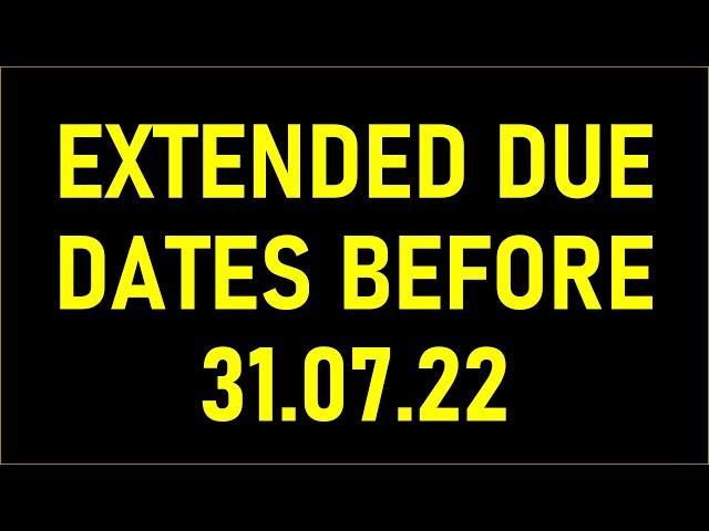 EXTENDED DUE DATES BEFORE 31.07.2022