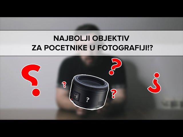 KOJI JE NAJBOLJI OBJEKTIV ZA POCETNIKE U FOTOGRAFIJI??