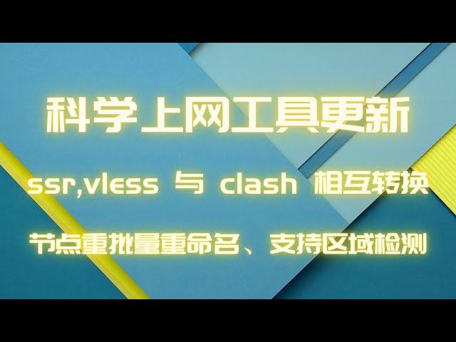 科学上网工具更新，新增 ssr, vless节点与clash互转， 节点批量重命名，支持中文区域检测