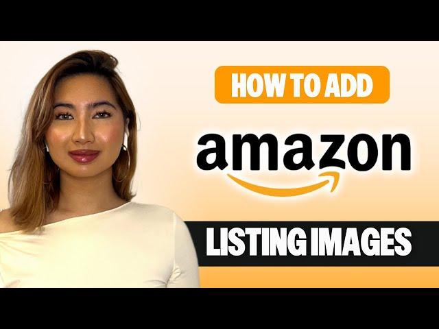 How to Add Images to Your Amazon Listing: Step-by-Step Guide