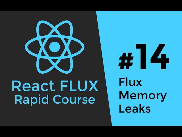 REACT FLUX TUTORIAL #14 - React & Flux Memory Leaks