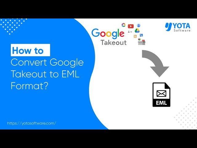 How to Export Google Takeout to EML Files in 3 Steps | Yota Software