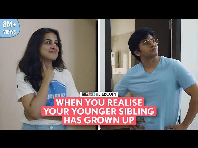 FilterCopy | When You Realise Your Younger Sibling Has Grown Up | Ft. Aditya Pandey & Diksha Juneja