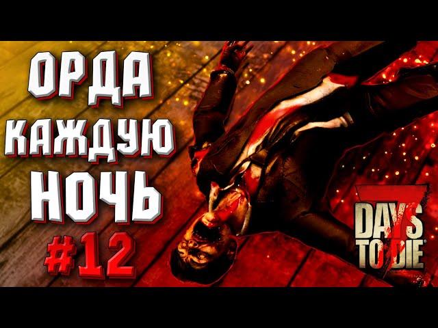 ОРДА КАЖДУЮ НОЧЬ! #12 ► 7 DAYS TO DIE ALPHA 19 ПРОХОЖДЕНИЕ (3 СЕЗОН ВЫЖИВАНИЯ)