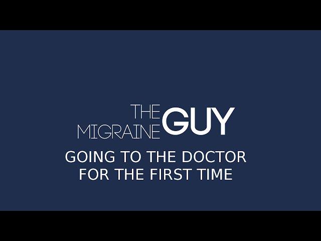 The Migraine Guy - Going to the Doctor for the First Time