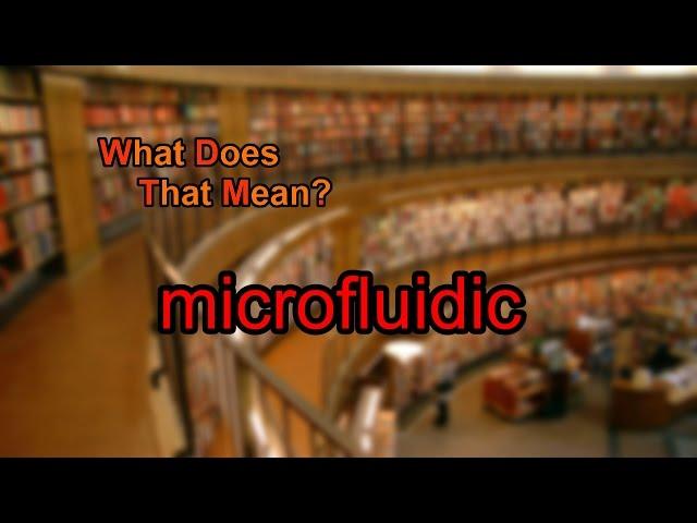 What does microfluidic mean?