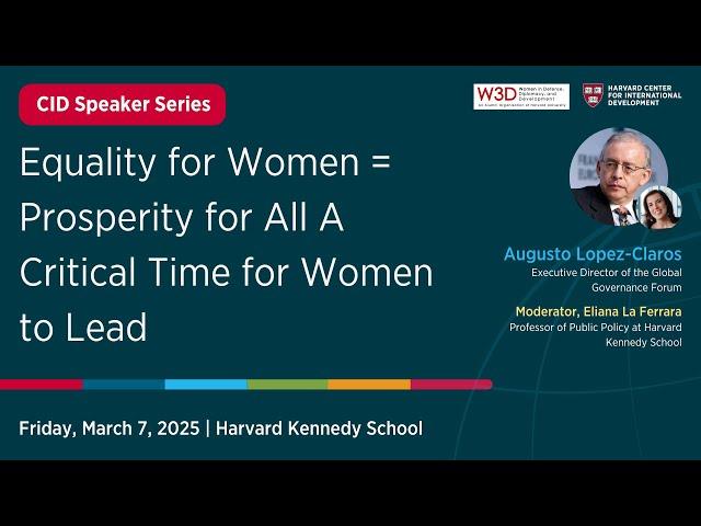 Equality for Women = Prosperity for All A Critical Time for Women to Lead with Augusto Lopez-Claros