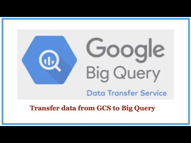 Big Query Data Transfer Service | GCS to Big Query data transfer