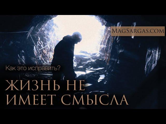 Жизнь не Имеет Смысла - Что Делать?- Маг Sargas