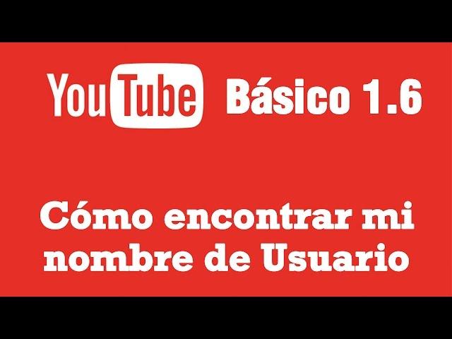 Cómo encontrar nuestro nombre de usuario en Youtube  - Actualizado 2016