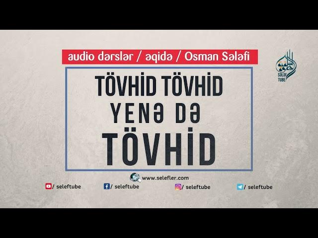 TÖVHİD TÖVHİD YENƏ DƏ TÖVHİD - Osman Sələfi