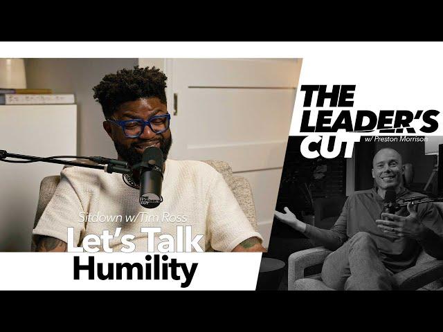 Let's Talk Humility (with Tim Ross) | The Leader's Cut w/ Preston Morrison