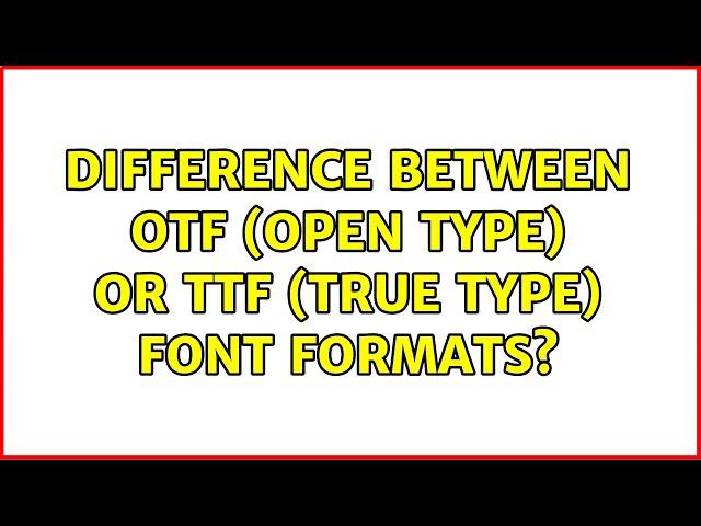 Difference between OTF (Open Type) or TTF (True Type) font formats? (5 Solutions!!)