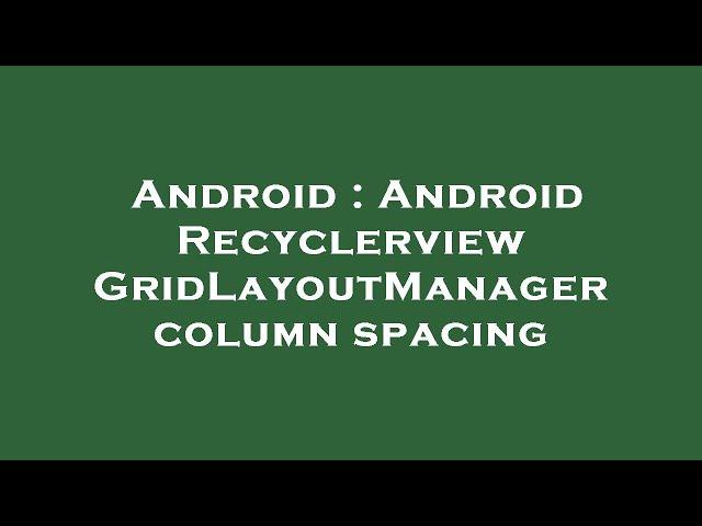 Android : Android Recyclerview GridLayoutManager column spacing