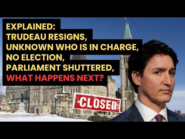 EXPLAINED: Trudeau resigns, unknown who is in charge, no election, Parliament shuttered