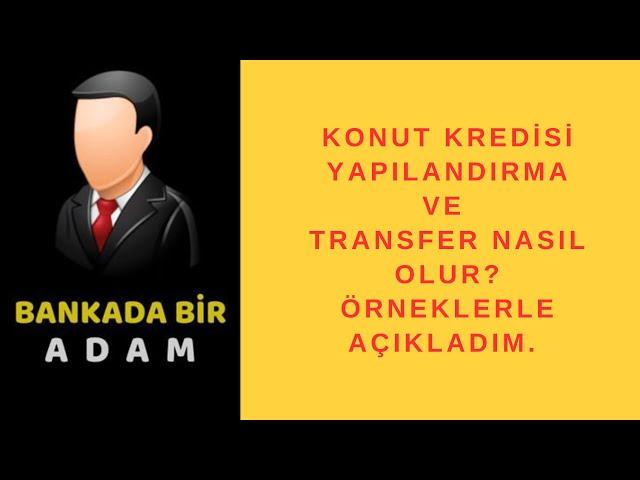 Konut Kredisinde Yapılandırma Ve Transfer İşlemleri Nasıl Olur? Örneklerle Anlattım.