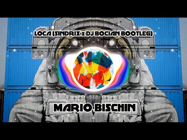 MARIO BISCHIN - LOCA ( (SINDRIX x DJ BOCIAN BOOTLEG) )