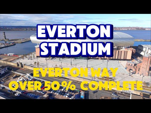 NEW Everton Stadium  Bramley Moore dock Everton Way Over 50% Complete