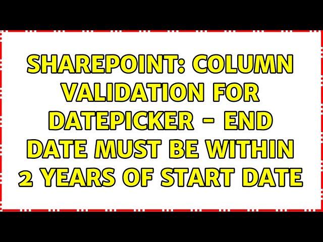 Sharepoint: Column validation for datepicker - end date must be within 2 years of start date