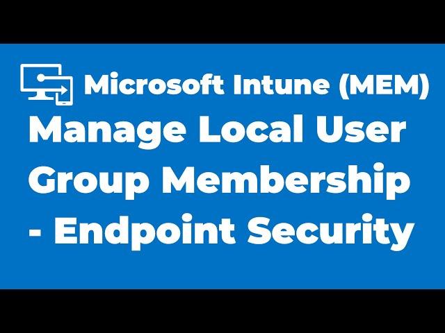 46. How to Manage Local User Group Membership with Intune