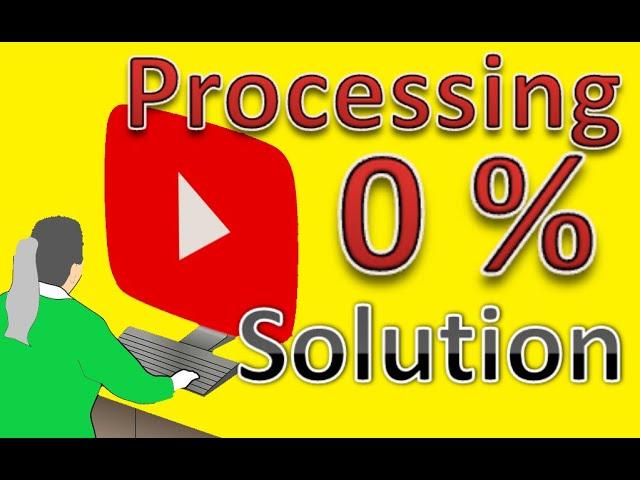 FIX, Youtube upload process stuck at 0% processing. what are processes?