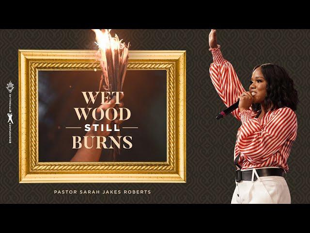 Wet Wood Still Burns - Pastor Sarah Jakes Roberts