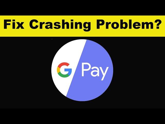 How To Fix Google Pay App Keeps Crashing Problem Android - Google Pay App Crash Error