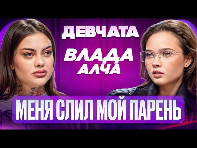 ШОУ «ДЕВЧАТА»: ПАЦАНКИ,ЗАВИСИМОСТЬ, АБЬЮЗ |ВЛАДА АЛЧА